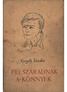 Gergely Sándor - Felszáradnak a könnyek Gergely Sándor - Felszáradnak a könnyek, 1954 antikvár könyv
