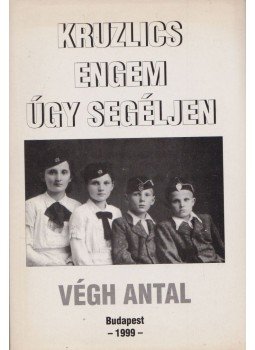 Végh Antal - Kruzlics engem úgy segéljen Végh Antal - Kruzlics engem úgy segéljen, Budapest 1999 antikvár könyv