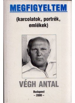 Végh Antal - Megfigyeltem Végh Antal - Megfigyeltem, Budapest 2000 antikvár könyv