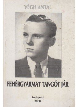 Végh Antal - Fehérgyarmat tangót jár Végh Antal - Fehérgyarmat tangót jár, Budapest 2000 antikvár könyv