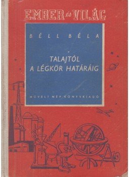 Béll Béla - A talajtól a légkör határáig Béll Béla - A talajtól a légkör határáig, Budapest 1953 antikvár könyv