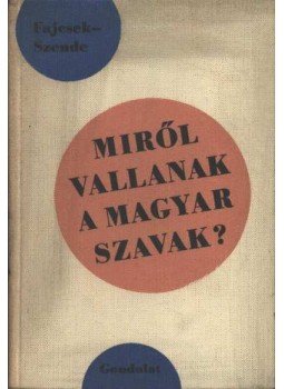 Szende Aladár, Fajcsek Magda - Miről vallanak a magyar szavak? Szende Aladár, Fajcsek Magda - Miről vallanak a magyar szavak?, Budapest 1966 antikvár könyv