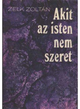 Zelk Zoltán - Akit az isten nem szeret, Budapest 1976 antikvár könyv