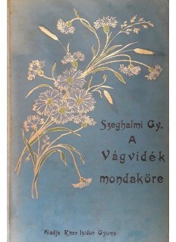 Szeghalmi Szennovicz Gyula - A Vágvidék mondaköre Szeghalmi Szennovicz Gyula - A Vágvidék mondaköre, Gyoma 1904 antikvár könyv