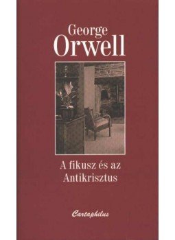 George Orwell - A fikusz és az Antikrisztus George Orwell - A fikusz és az Antikrisztus, Budapest 2005 antikvár könyv