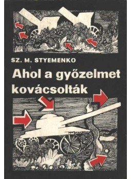 Styemenko, Sz. M. - Ahol a győzelmet kovácsolták Styemenko, Sz. M. - Ahol a győzelmet kovácsolták, Budapest 1977 antikvár könyv