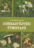 Dr. Kalmár Zoltán - Gombagyűjtési útmutató