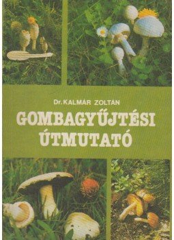 Dr. Kalmár Zoltán - Gombagyűjtési útmutató Dr. Kalmár Zoltán - Gombagyűjtési útmutató, Budapest 1987 antikvár könyv