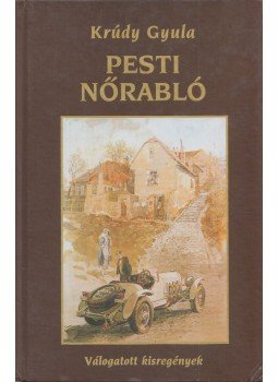 Krúdy Gyula - Pesti nőrabló Krúdy Gyula - Pesti nőrabló, Budapest 2004 antikvár könyv
