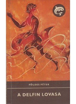 Földes Péter - A delfin lovasa Földes Péter - A delfin lovasa, Budapest 1969 antikvár könyv