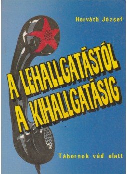 Horváth József - A lehallgatástól a kihallgatásig Horváth József - A lehallgatástól a kihallgatásig, Budapest 1991 antikvár könyv