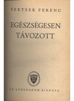 Fertsek Ferenc - Egészségesen távozott Fertsek Ferenc - Egészségesen távozott, Budapest 1942 antikvár könyv