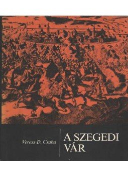 Veress D. Csaba - A szegedi vár Veress D. Csaba - A szegedi vár, Budapest 1986 antikvár könyv