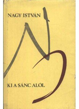 Nagy István - Ki a sánc alól Nagy István - Ki a sánc alól, Bukarest 1981 antikvár könyv