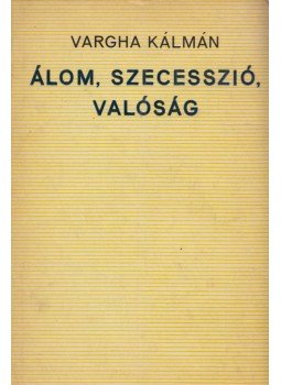 Vargha Kálmán - Álom, szecesszió, valóság Vargha Kálmán - Álom, szecesszió, valóság, Budapest 1973 antikvár könyv