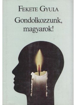 Fekete Gyula - Gondolkozzunk, magyarok! Fekete Gyula - Gondolkozzunk, magyarok!, Budapest 1989 antikvár könyv
