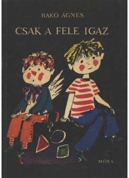 Bakó Ágnes - Csak a fele igaz Bakó Ágnes - Csak a fele igaz, Budapest 1969 antikvár könyv