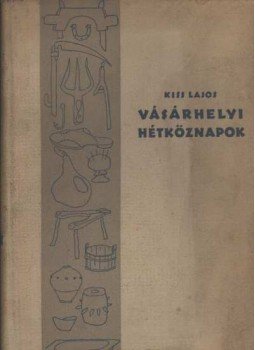 Kiss Lajos - Vásárhelyi hétköznapok Kiss Lajos - Vásárhelyi hétköznapok, Budapest 1958 antikvár könyv