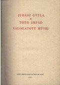 Tóth Árpád,Juhász Gyula - Juhász Gyula és Tóth Árpád válogatott művei
