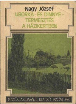 Nagy József - Uborka- és dinnyetermesztés a házikertben Nagy József - Uborka- és dinnyetermesztés a házikertben, Budapest 1978 antikvár könyv
