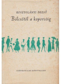 Kosztolányi Dezső - Bölcsőtől a koporsóig Kosztolányi Dezső - Bölcsőtől a koporsóig, Budapest 1959 antikvár könyv