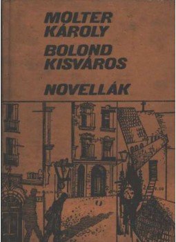 Molter Károly - Bolond kisváros Molter Károly - Bolond kisváros, Kolozsvár - Napoca 1976 antikvár könyv