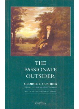 Cushing, George F. - The Passionate Outsider: Studies On Hungarian Literature Cushing, George F. - The Passionate Outsider: Studies On Hungarian Literature, Budapest 2000 antikvár könyv