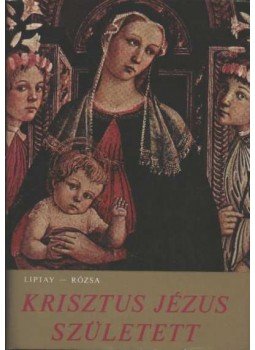 Rózsa Huba, Liptay György - Krisztus Jézus született Rózsa Huba, Liptay György - Krisztus Jézus született, Budapest 1978 antikvár könyv