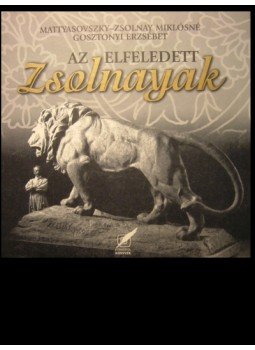 Mattyasovszky-Zsolnay Miklósné Gosztonyi Erzsébet - Az elfeledett Zsolnayak Mattyasovszky-Zsolnay Miklósné Gosztonyi Erzsébet - Az elfeledett Zsolnayak, 2002 antikvár könyv