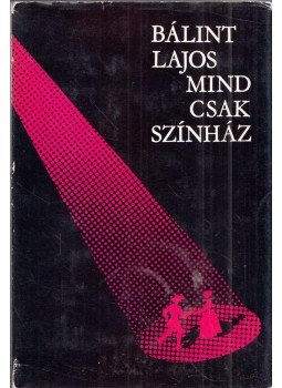 Bálint Lajos - Mind csak színház Bálint Lajos - Mind csak színház, Budapest 1975 antikvár könyv