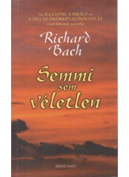 Bach, Richard - Semmi sem véletlen Bach, Richard - Semmi sem véletlen, Budapest 2003 antikvár könyv