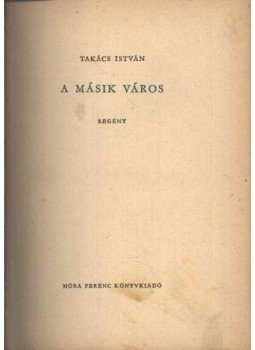 Takács István - A másik város Takács István - A másik város, Budapest 1959 antikvár könyv
