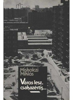 Miskolczi Miklós - Város lesz, csakazértis... Miskolczi Miklós - Város lesz, csakazértis..., Budapest 1980 antikvár könyv