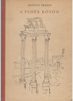 Anatole France - A fehér kövön Anatole France - A fehér kövön, Budapest 1958 antikvár könyv