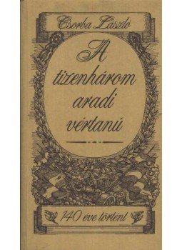 Csorba László - A tizenhárom aradi vértanú Csorba László - A tizenhárom aradi vértanú, Budapest 1989 antikvár könyv