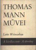 Thomas Mann - Lotte Weimarban / A kiválasztott / A törvény