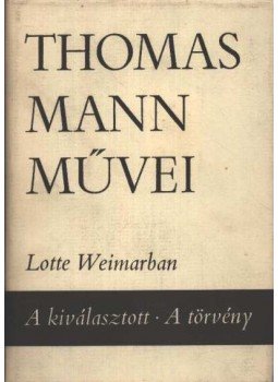 Thomas Mann - Lotte Weimarban / A kiválasztott / A törvény Thomas Mann - Lotte Weimarban / A kiválasztott / A törvény, Budapest 1970 antikvár könyv