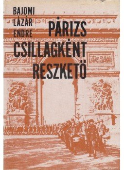 Bajomi Lázár Endre - Párizs csillagként reszkető Bajomi Lázár Endre - Párizs csillagként reszkető, Budapest 1982 antikvár könyv