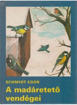 Schmidt Egon - A madáretető vendégei Schmidt Egon - A madáretető vendégei, Budapest 1986 antikvár könyv