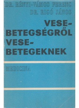 Rigó János dr., Rényi- Vámos Ferenc - Vesebetegségről vesebetegeknek Rigó János dr., Rényi- Vámos Ferenc - Vesebetegségről vesebetegeknek, Budapest 1980 antikvár könyv