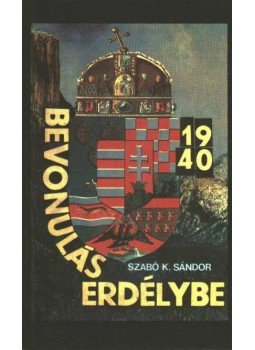 Szabó K. Sándor - Bevonulás Erdélybe 1940 Szabó K. Sándor - Bevonulás Erdélybe 1940, Budapest 1991 antikvár könyv