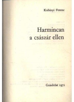 Kubinyi Ferenc - Harmincan a császár ellen Kubinyi Ferenc - Harmincan a császár ellen, 1971 antikvár könyv
