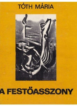 Tóth Mária - A festőasszony Tóth Mária - A festőasszony, Kolozsvár 1982 antikvár könyv