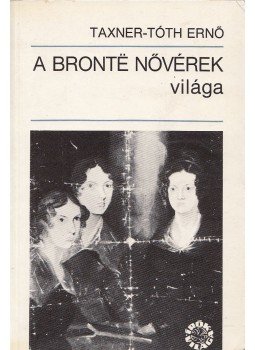 Taxner-Tóth Ernő - A Brontë nővérek világa Taxner-Tóth Ernő - A Brontë nővérek világa, Budapest 1984 antikvár könyv