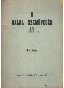 Bíró Lajos - A halál szemüvegén át... Bíró Lajos - A halál szemüvegén át..., Hódmezővásárhely 1937 antikvár könyv