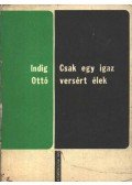 Indig Ottó - Csak egy igaz versért élek