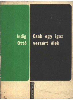Indig Ottó - Csak egy igaz versért élek Indig Ottó - Csak egy igaz versért élek, Kolozsvár- Napolca 1981 antikvár könyv