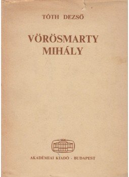 Tóth Dezső - Vörösmarty Mihály Tóth Dezső - Vörösmarty Mihály, Budapest 1974 antikvár könyv