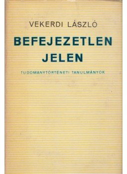 Vekerdi László - Befejezetlen jelen Vekerdi László - Befejezetlen jelen, Budapest 1971 antikvár könyv