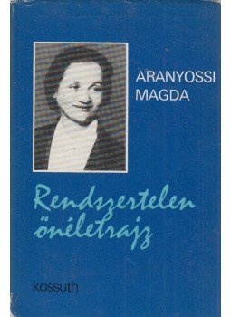 Aranyossi Magda - Rendszertelen önéletrajz Aranyossi Magda - Rendszertelen önéletrajz, Budapest 1978 antikvár könyv